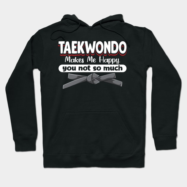 Taekwondo Makes Me Happy You Not So Much Hoodie by maxcode